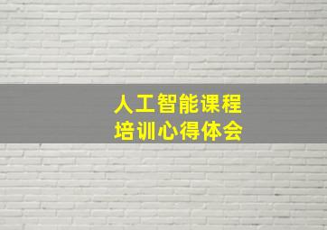 人工智能课程 培训心得体会